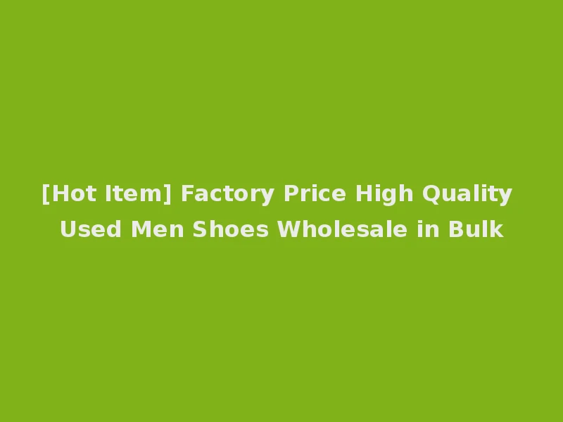 [Hot Item] Factory Price High Quality Used Men Shoes Wholesale in Bulk