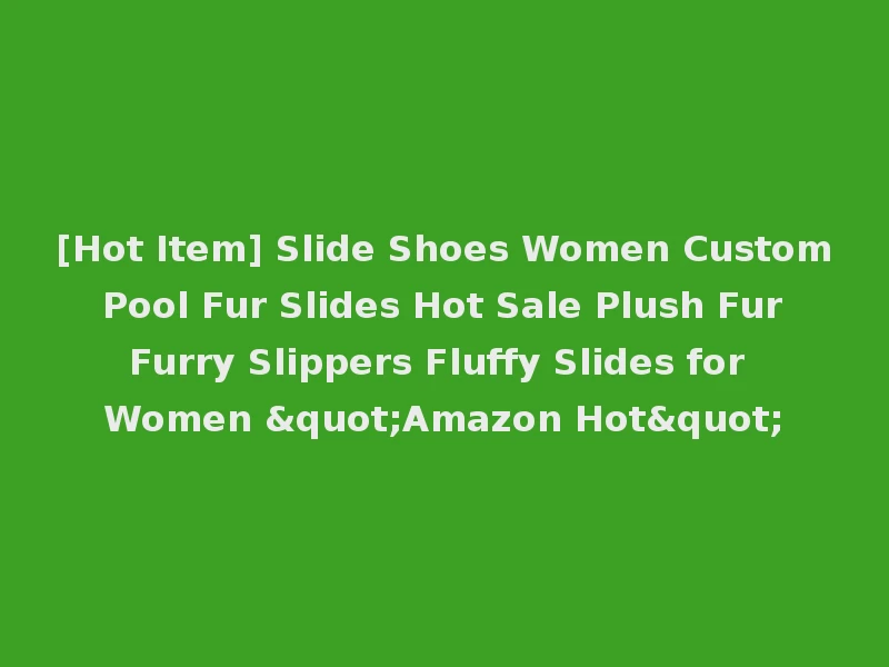 [Hot Item] Slide Shoes Women Custom Pool Fur Slides Hot Sale Plush Fur Furry Slippers Fluffy Slides for Women "Amazon Hot"