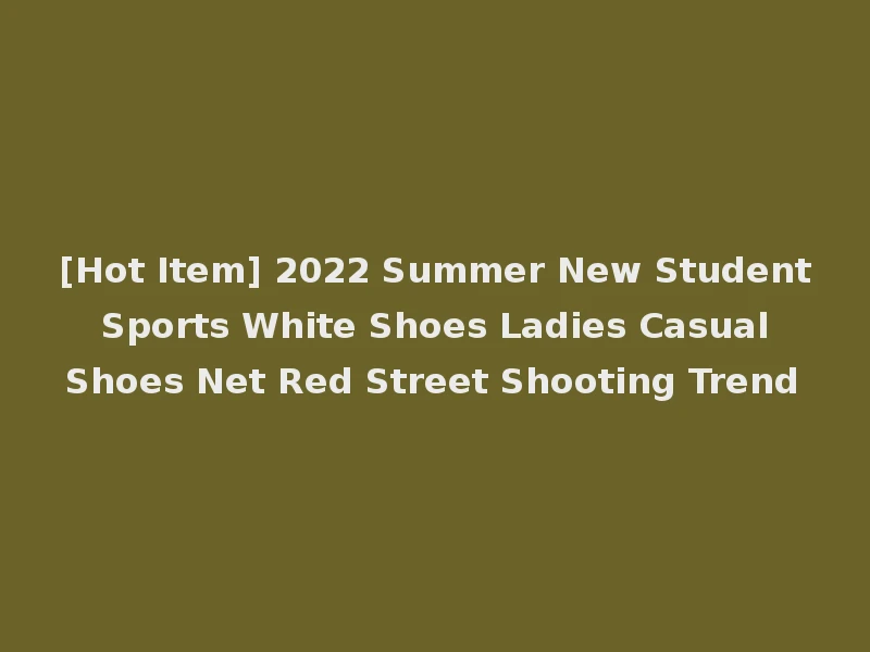 [Hot Item] 2022 Summer New Student Sports White Shoes Ladies Casual Shoes Net Red Street Shooting Trend