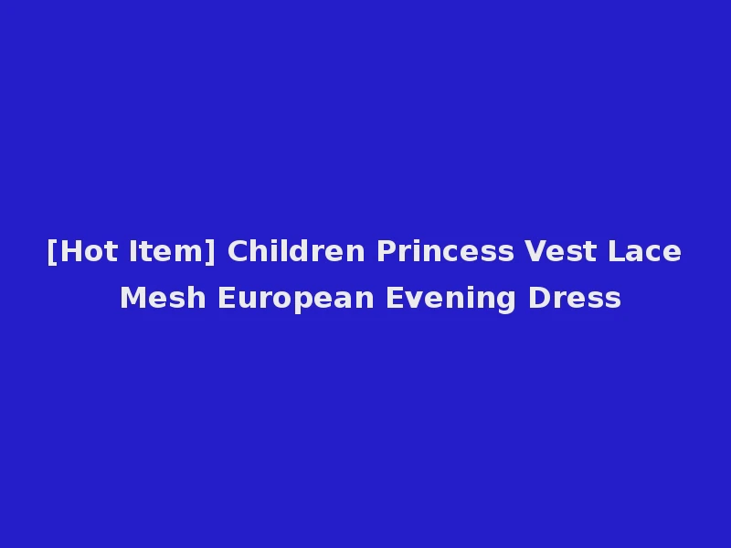 [Hot Item] Children Princess Vest Lace Mesh European Evening Dress