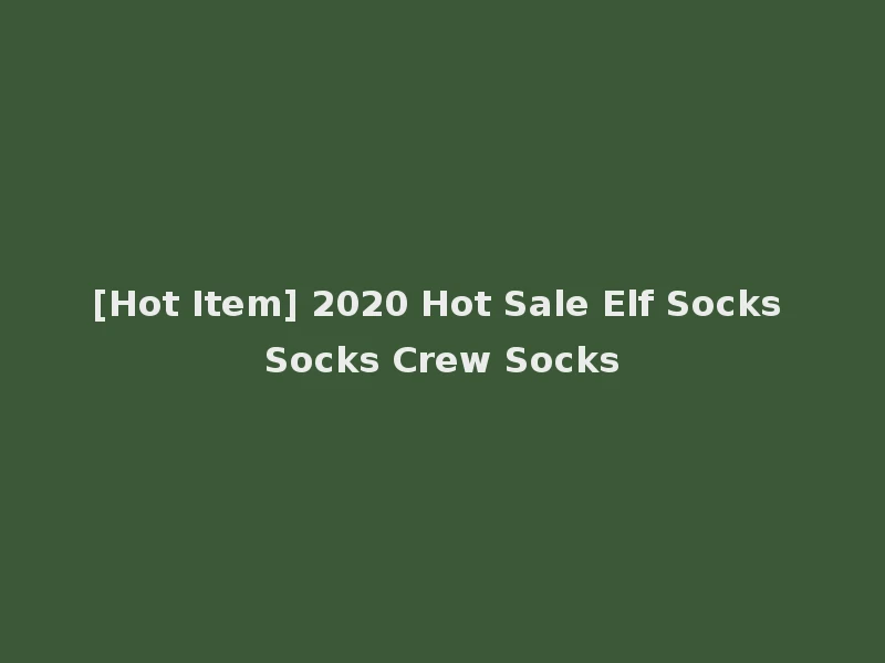 [Hot Item] 2020 Hot Sale Elf Socks Socks Crew Socks