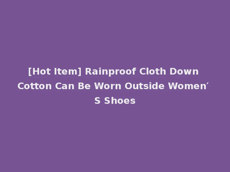 [Hot Item] Rainproof Cloth Down Cotton Can Be Worn Outside Women′ S Shoes