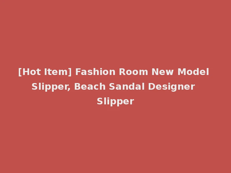 [Hot Item] Fashion Room New Model Slipper, Beach Sandal Designer Slipper