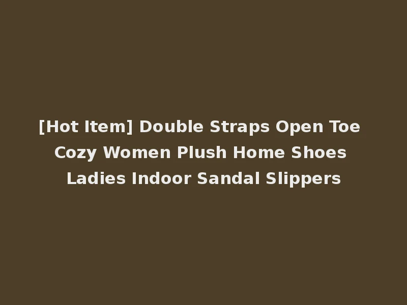 [Hot Item] Double Straps Open Toe Cozy Women Plush Home Shoes Ladies Indoor Sandal Slippers
