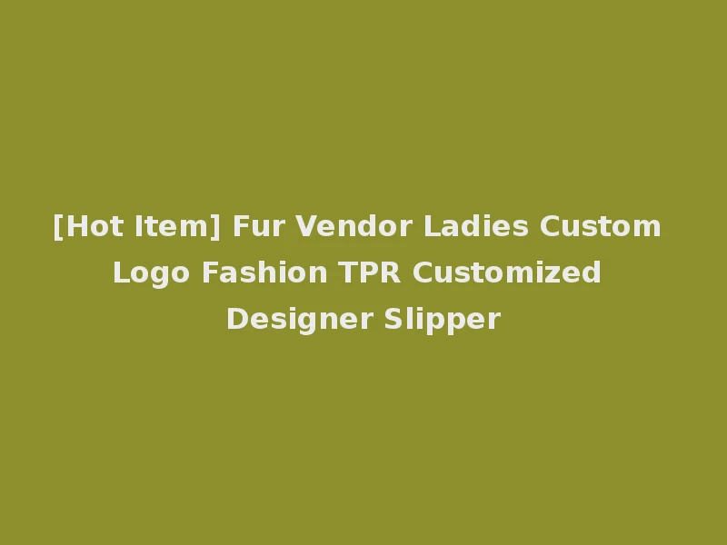 [Hot Item] Fur Vendor Ladies Custom Logo Fashion TPR Customized Designer Slipper
