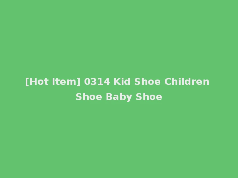 [Hot Item] 0314 Kid Shoe Children Shoe Baby Shoe