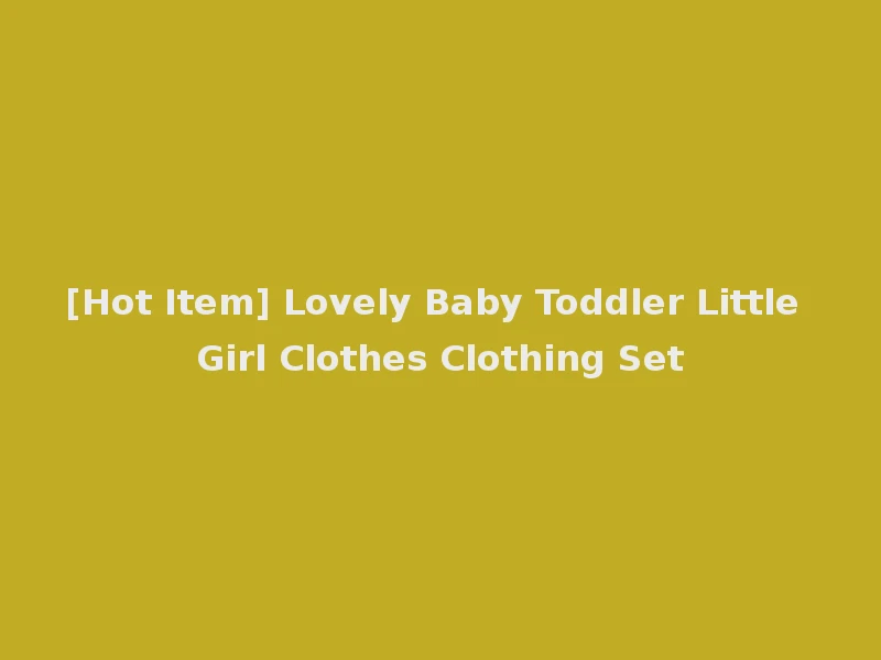 [Hot Item] Lovely Baby Toddler Little Girl Clothes Clothing Set