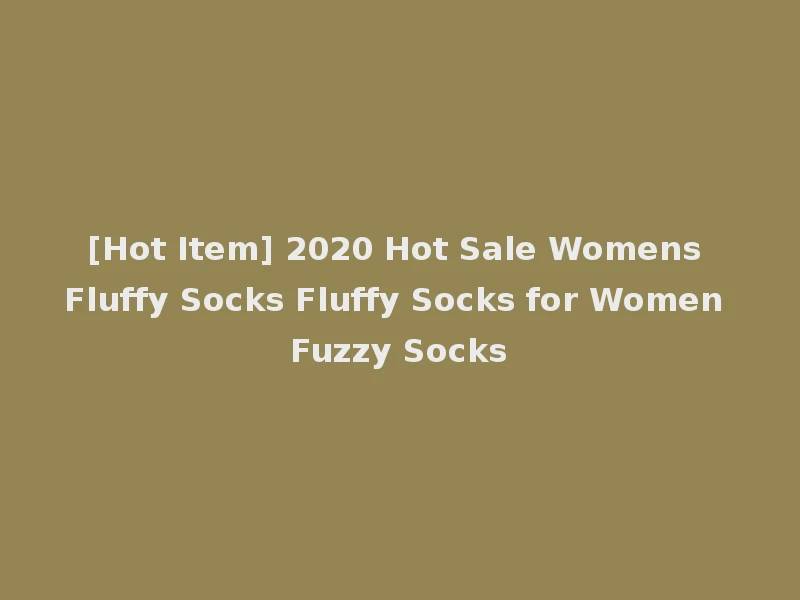 [Hot Item] 2020 Hot Sale Womens Fluffy Socks Fluffy Socks for Women Fuzzy Socks