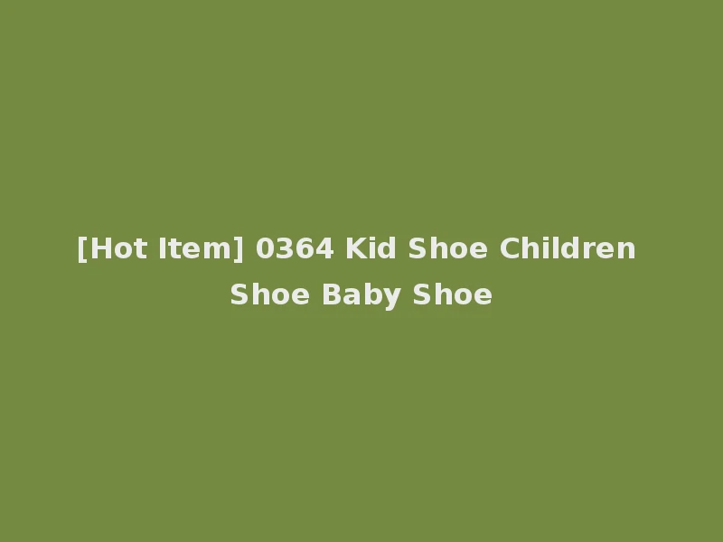 [Hot Item] 0364 Kid Shoe Children Shoe Baby Shoe