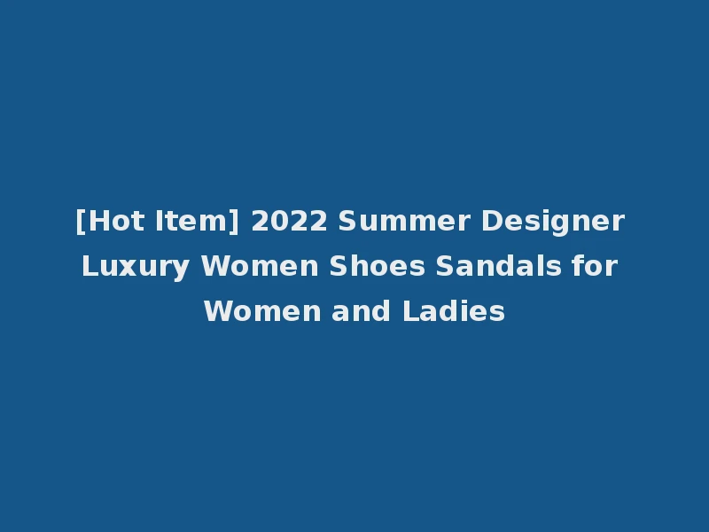 [Hot Item] 2022 Summer Designer Luxury Women Shoes Sandals for Women and Ladies