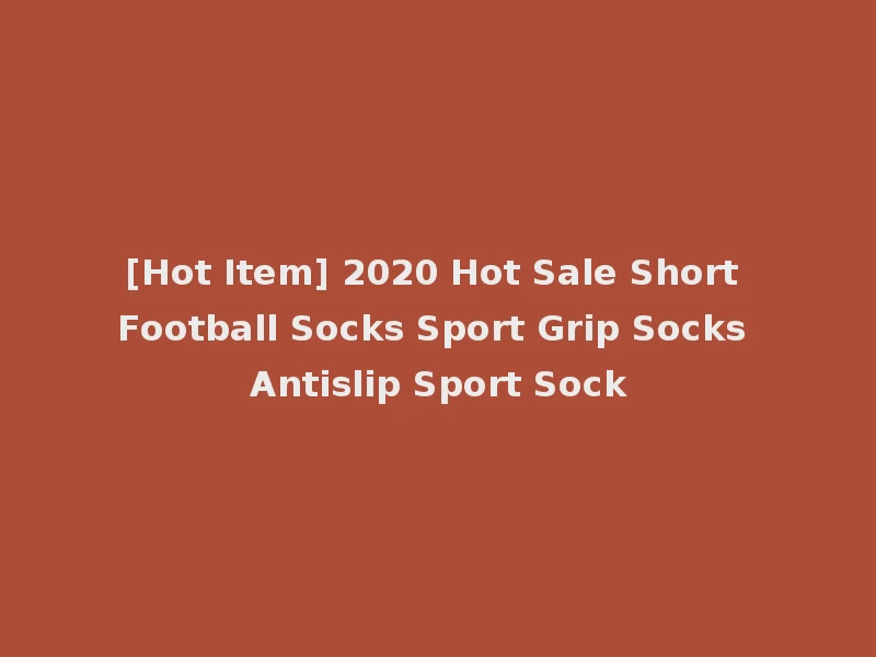 [Hot Item] 2020 Hot Sale Short Football Socks Sport Grip Socks Antislip Sport Sock