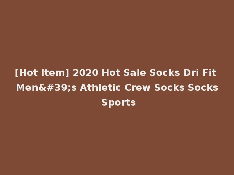 [Hot Item] 2020 Hot Sale Socks Dri Fit Men's Athletic Crew Socks Socks Sports