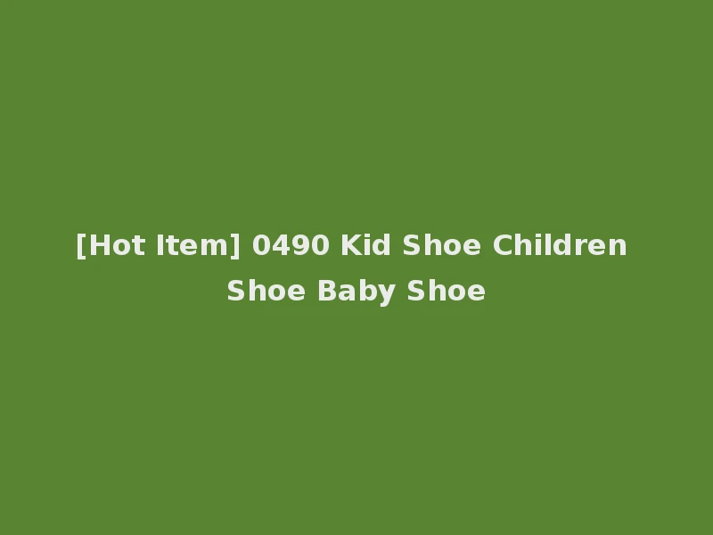 [Hot Item] 0490 Kid Shoe Children Shoe Baby Shoe