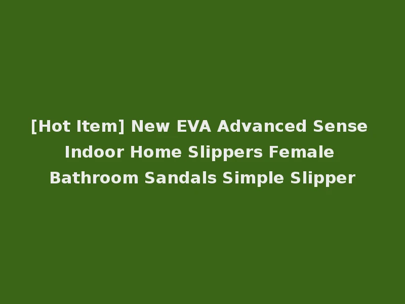 [Hot Item] New EVA Advanced Sense Indoor Home Slippers Female Bathroom Sandals Simple Slipper