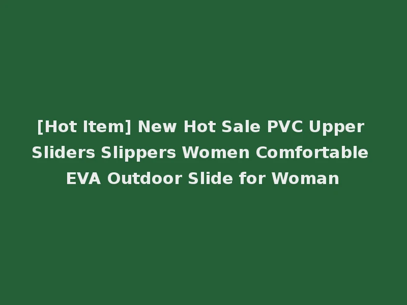 [Hot Item] New Hot Sale PVC Upper Sliders Slippers Women Comfortable EVA Outdoor Slide for Woman