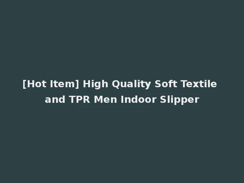 [Hot Item] High Quality Soft Textile and TPR Men Indoor Slipper