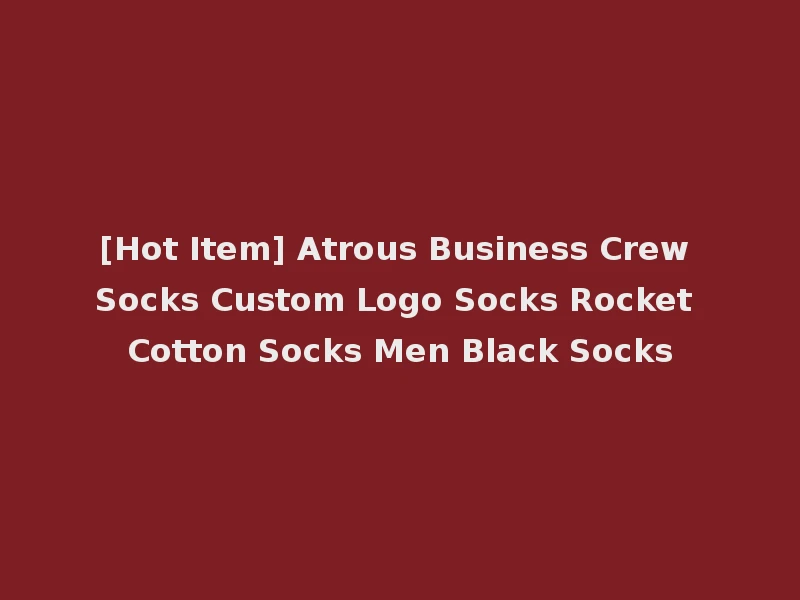 [Hot Item] Atrous Business Crew Socks Custom Logo Socks Rocket Cotton Socks Men Black Socks