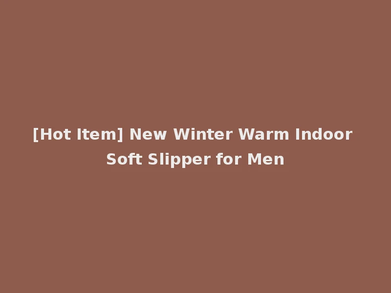 [Hot Item] New Winter Warm Indoor Soft Slipper for Men