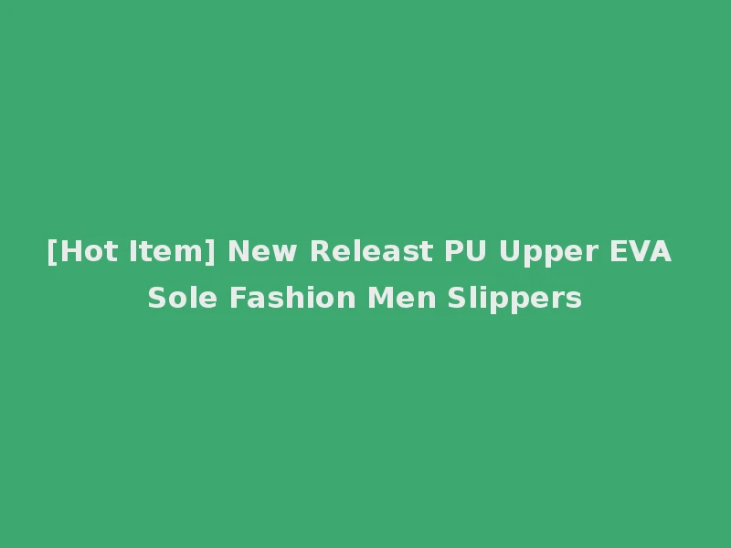 [Hot Item] New Releast PU Upper EVA Sole Fashion Men Slippers
