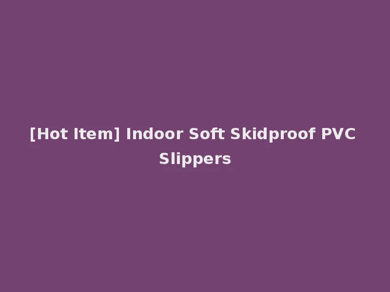 [Hot Item] Indoor Soft Skidproof PVC Slippers