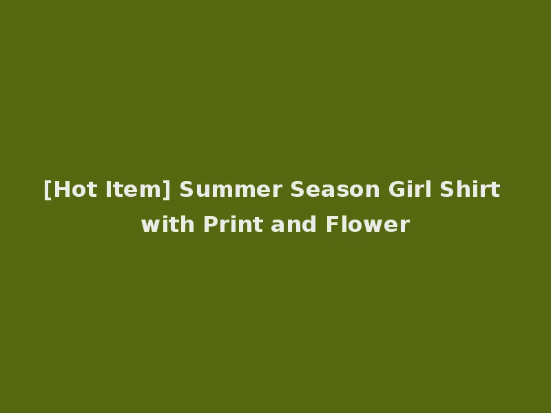 [Hot Item] Summer Season Girl Shirt with Print and Flower