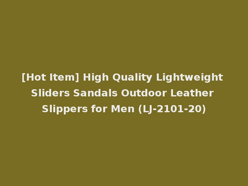 [Hot Item] High Quality Lightweight Sliders Sandals Outdoor Leather Slippers for Men (LJ-2101-20)