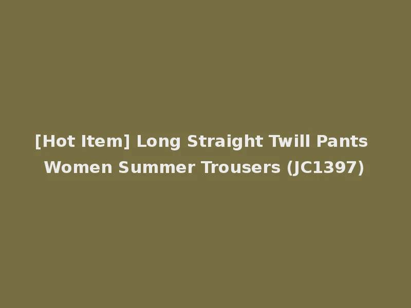 [Hot Item] Long Straight Twill Pants Women Summer Trousers (JC1397)