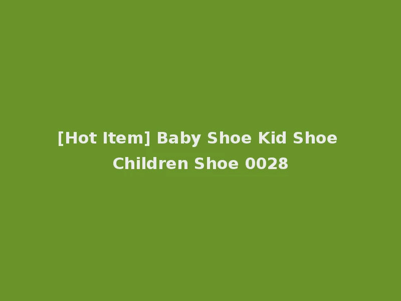 [Hot Item] Baby Shoe Kid Shoe Children Shoe 0028