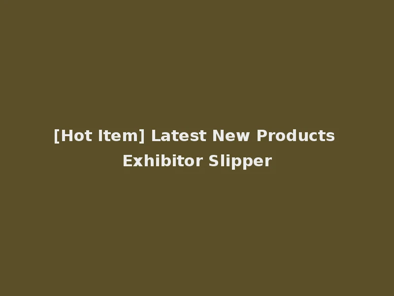 [Hot Item] Latest New Products Exhibitor Slipper