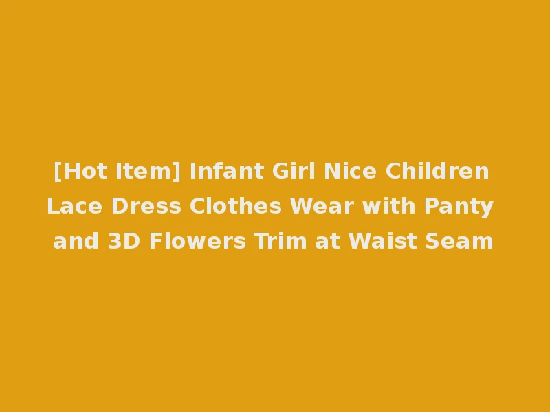 [Hot Item] Infant Girl Nice Children Lace Dress Clothes Wear with Panty and 3D Flowers Trim at Waist Seam