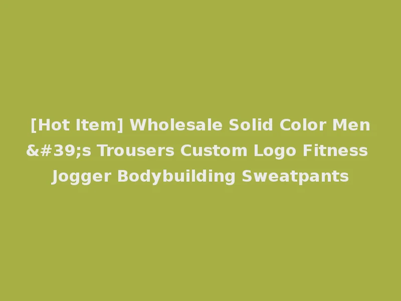 [Hot Item] Wholesale Solid Color Men's Trousers Custom Logo Fitness Jogger Bodybuilding Sweatpants
