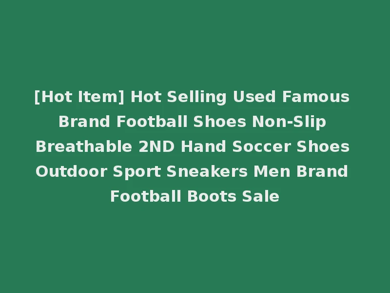 [Hot Item] Hot Selling Used Famous Brand Football Shoes Non-Slip Breathable 2ND Hand Soccer Shoes Outdoor Sport Sneakers Men Brand Football Boots Sale