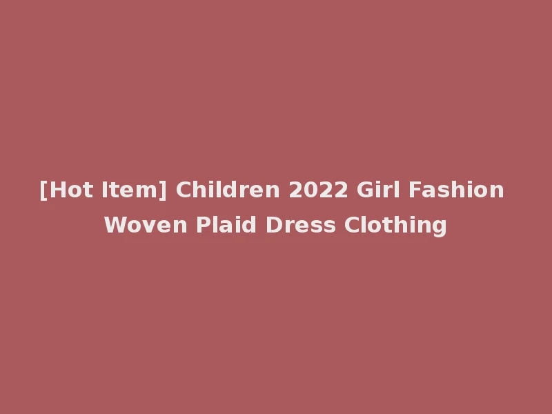 [Hot Item] Children 2022 Girl Fashion Woven Plaid Dress Clothing