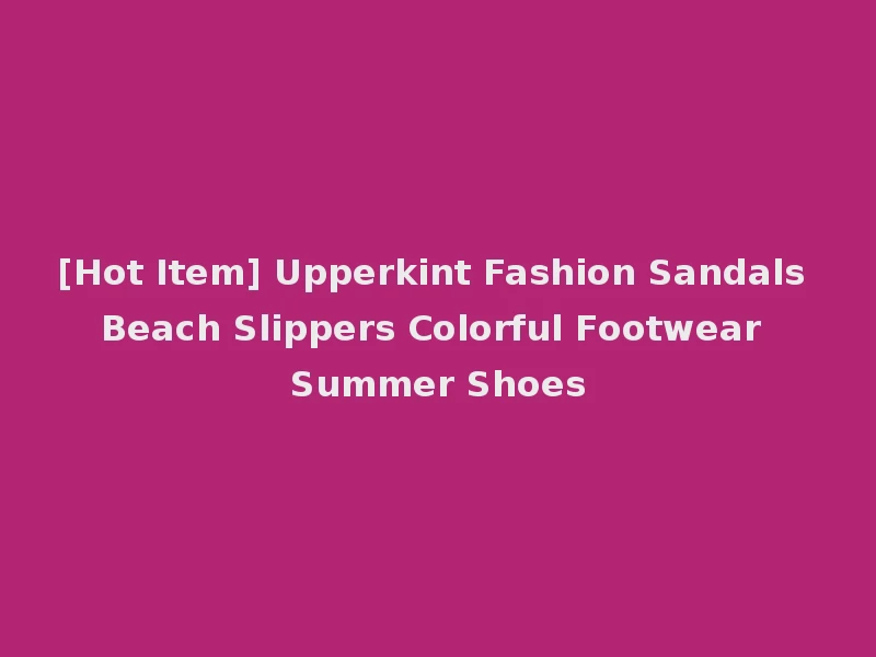 [Hot Item] Upperkint Fashion Sandals Beach Slippers Colorful Footwear Summer Shoes