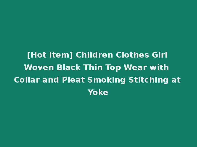 [Hot Item] Children Clothes Girl Woven Black Thin Top Wear with Collar and Pleat Smoking Stitching at Yoke