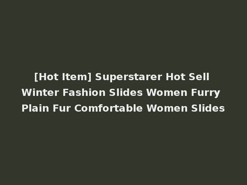 [Hot Item] Superstarer Hot Sell Winter Fashion Slides Women Furry Plain Fur Comfortable Women Slides