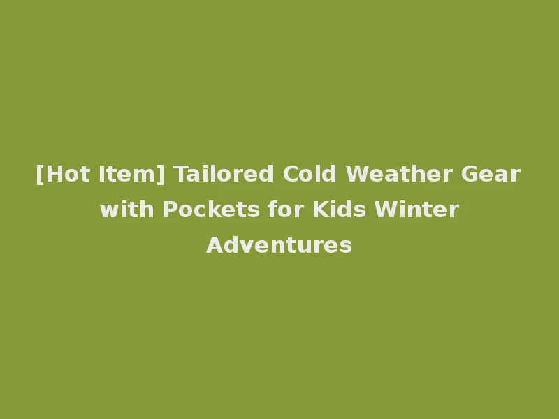 [Hot Item] Tailored Cold Weather Gear with Pockets for Kids Winter Adventures