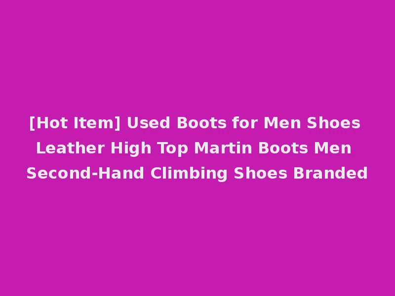 [Hot Item] Used Boots for Men Shoes Leather High Top Martin Boots Men Second-Hand Climbing Shoes Branded
