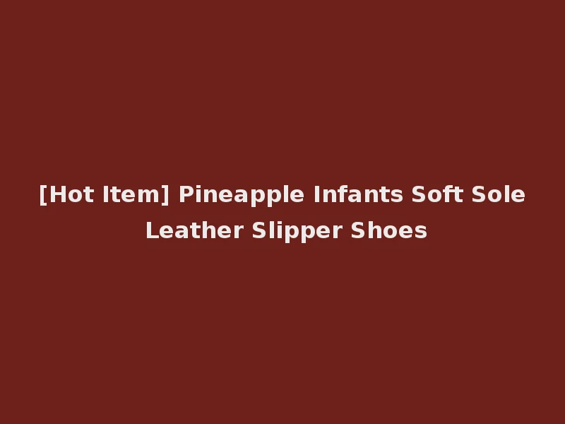 [Hot Item] Pineapple Infants Soft Sole Leather Slipper Shoes