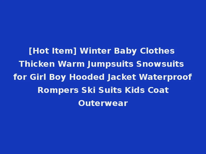 [Hot Item] Winter Baby Clothes Thicken Warm Jumpsuits Snowsuits for Girl Boy Hooded Jacket Waterproof Rompers Ski Suits Kids Coat Outerwear