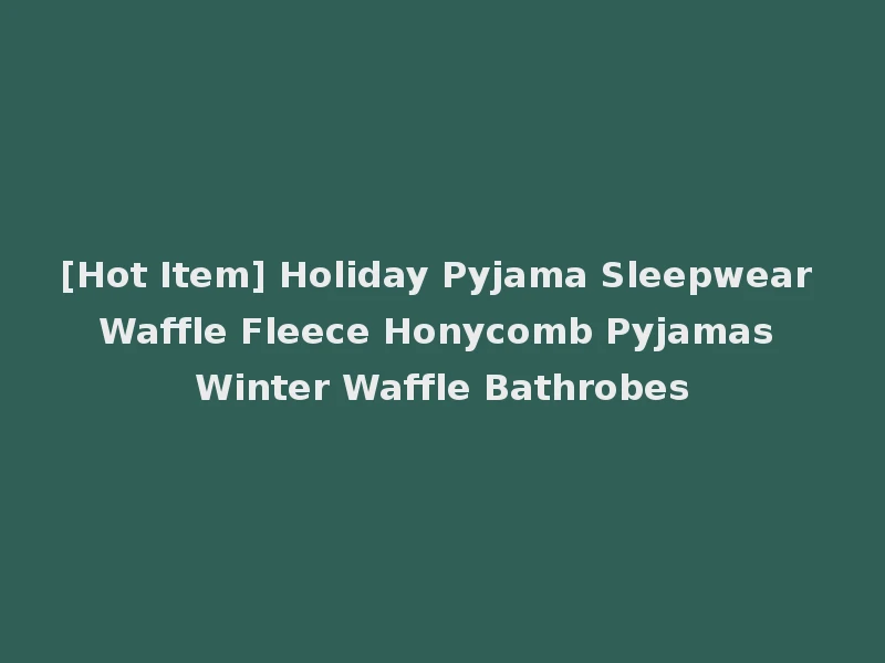 [Hot Item] Holiday Pyjama Sleepwear Waffle Fleece Honycomb Pyjamas Winter Waffle Bathrobes