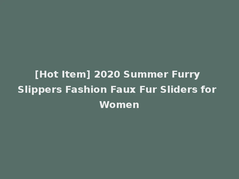 [Hot Item] 2020 Summer Furry Slippers Fashion Faux Fur Sliders for Women