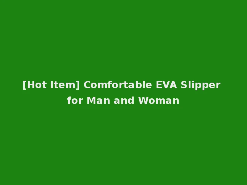 [Hot Item] Comfortable EVA Slipper for Man and Woman