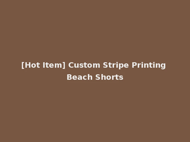 [Hot Item] Custom Stripe Printing Beach Shorts