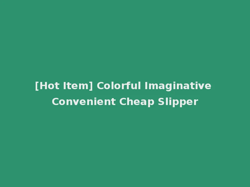 [Hot Item] Colorful Imaginative Convenient Cheap Slipper