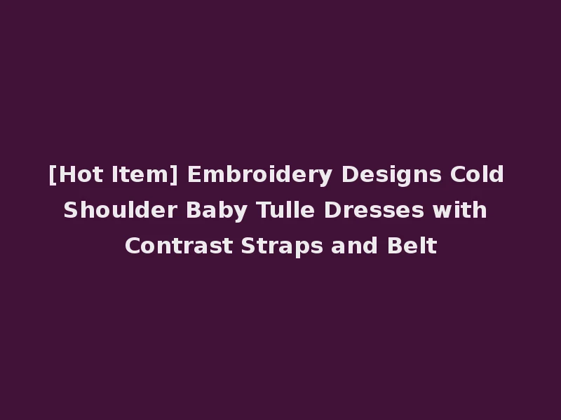 [Hot Item] Embroidery Designs Cold Shoulder Baby Tulle Dresses with Contrast Straps and Belt