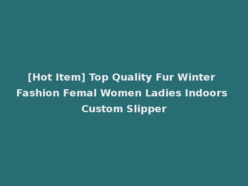 [Hot Item] Top Quality Fur Winter Fashion Femal Women Ladies Indoors Custom Slipper