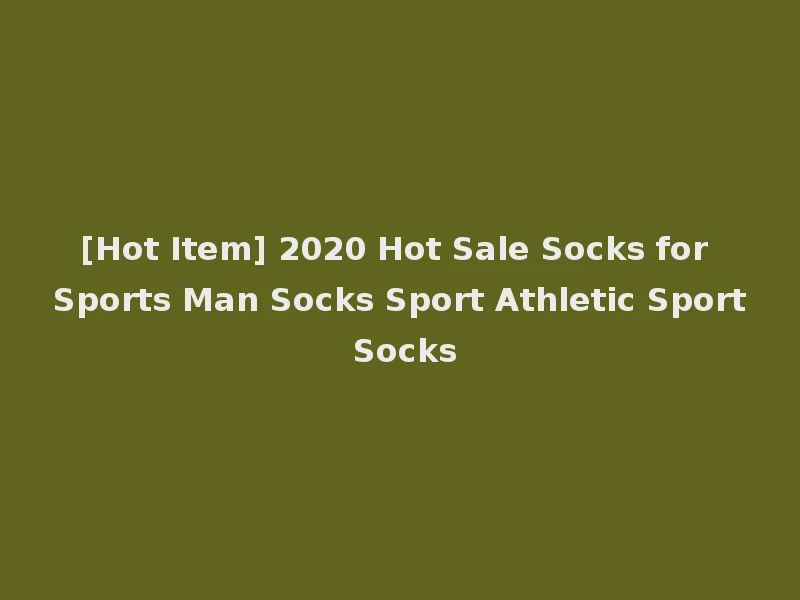 [Hot Item] 2020 Hot Sale Socks for Sports Man Socks Sport Athletic Sport Socks
