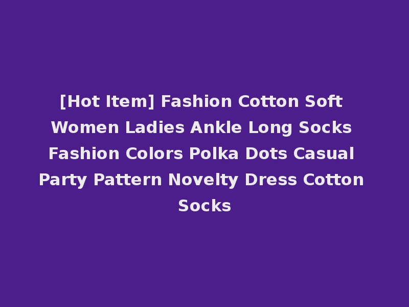[Hot Item] Fashion Cotton Soft Women Ladies Ankle Long Socks Fashion Colors Polka Dots Casual Party Pattern Novelty Dress Cotton Socks