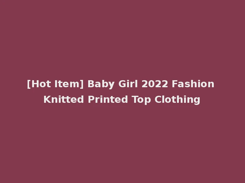 [Hot Item] Baby Girl 2022 Fashion Knitted Printed Top Clothing